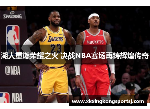 湖人重燃荣耀之火 决战NBA赛场再铸辉煌传奇